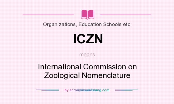 What does ICZN mean? It stands for International Commission on Zoological Nomenclature