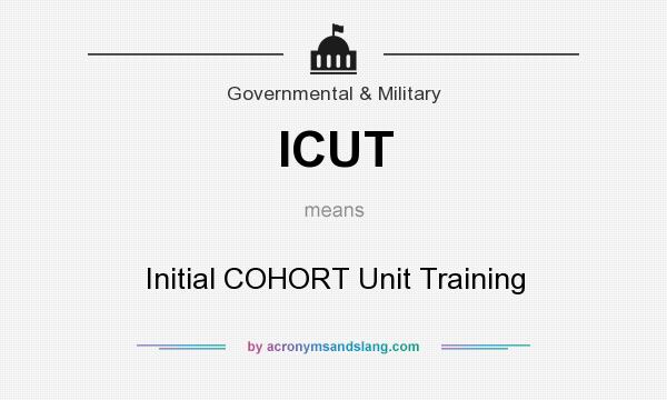 What does ICUT mean? It stands for Initial COHORT Unit Training