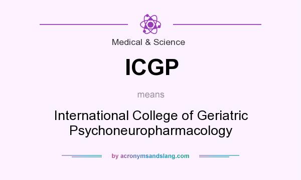 What does ICGP mean? It stands for International College of Geriatric Psychoneuropharmacology