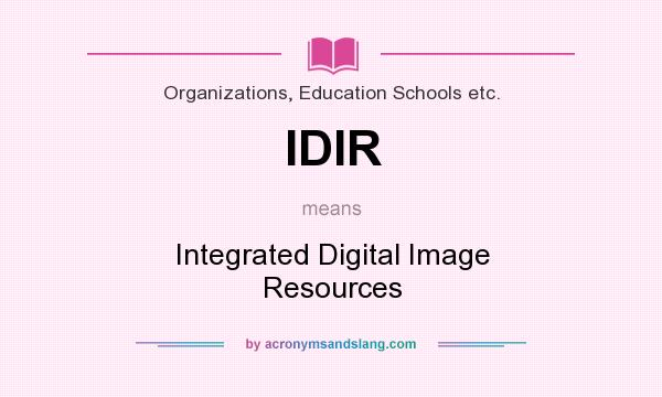 What does IDIR mean? It stands for Integrated Digital Image Resources