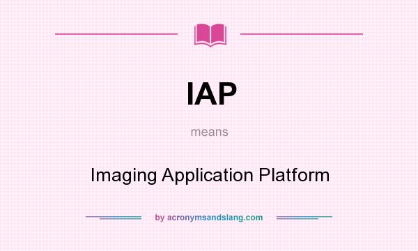 What does IAP mean? It stands for Imaging Application Platform