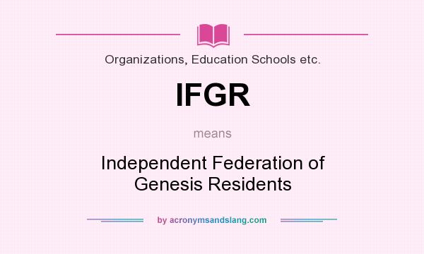 What does IFGR mean? It stands for Independent Federation of Genesis Residents