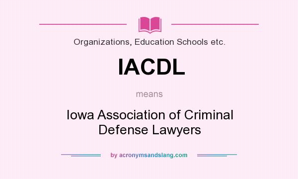 What does IACDL mean? It stands for Iowa Association of Criminal Defense Lawyers