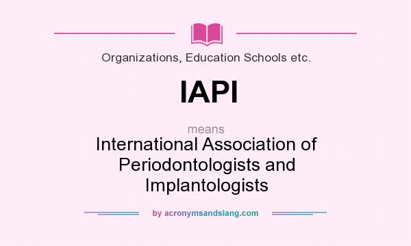 What does IAPI mean? It stands for International Association of Periodontologists and Implantologists