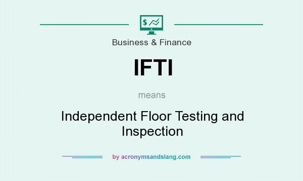 What does IFTI mean? It stands for Independent Floor Testing and Inspection