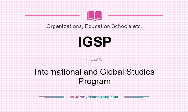 What does IGSP mean? It stands for International and Global Studies Program