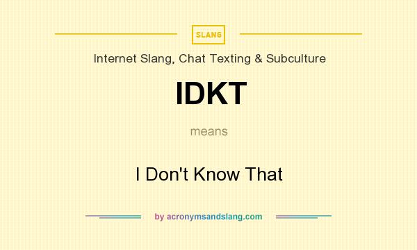 What does IDKT mean? It stands for I Don`t Know That