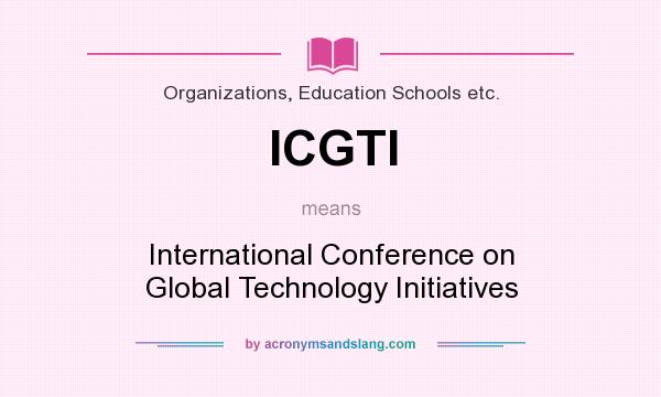 What does ICGTI mean? It stands for International Conference on Global Technology Initiatives