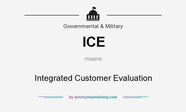 What does ICE mean? It stands for Integrated Customer Evaluation