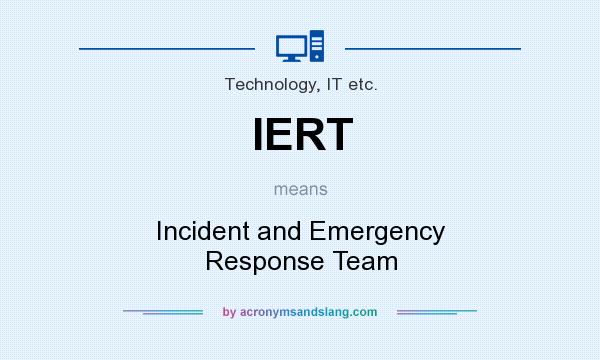 What does IERT mean? It stands for Incident and Emergency Response Team