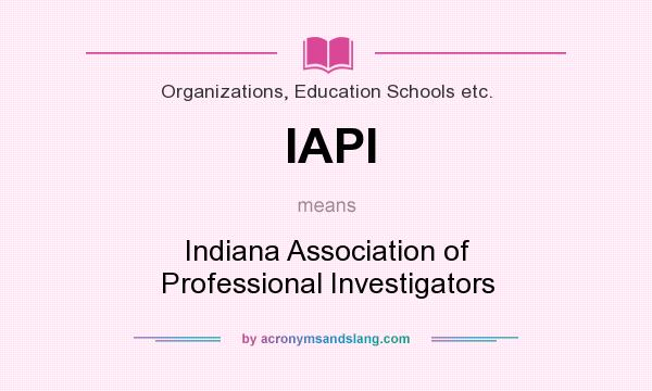 What does IAPI mean? It stands for Indiana Association of Professional Investigators
