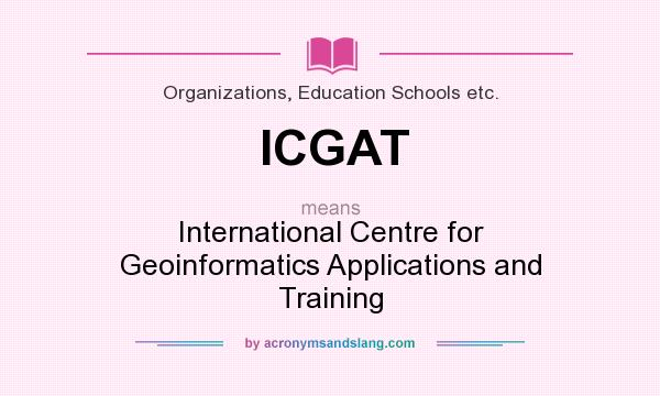 What does ICGAT mean? It stands for International Centre for Geoinformatics Applications and Training