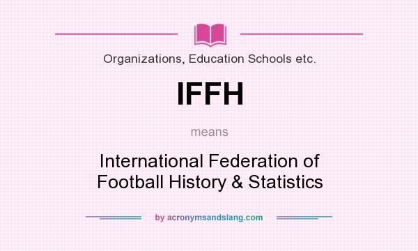 What does IFFH mean? It stands for International Federation of Football History & Statistics