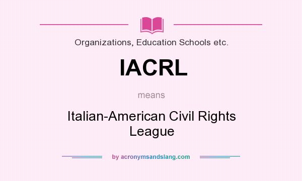 What does IACRL mean? It stands for Italian-American Civil Rights League