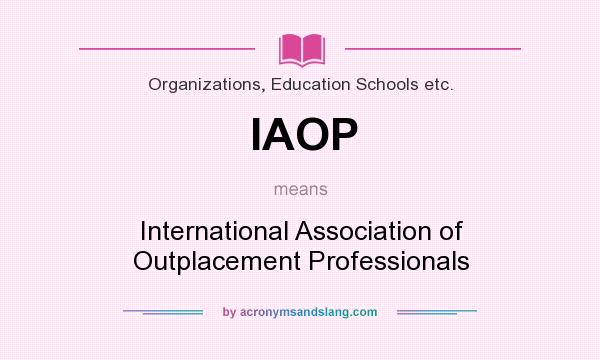 What does IAOP mean? It stands for International Association of Outplacement Professionals