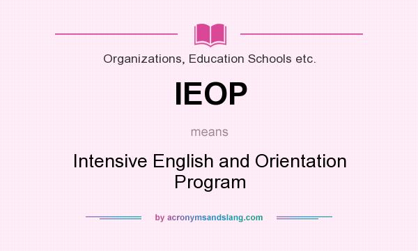 What does IEOP mean? It stands for Intensive English and Orientation Program