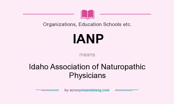 What does IANP mean? It stands for Idaho Association of Naturopathic Physicians