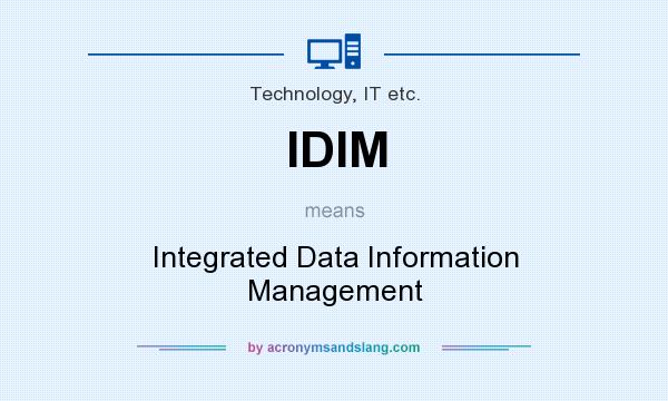 What does IDIM mean? It stands for Integrated Data Information Management
