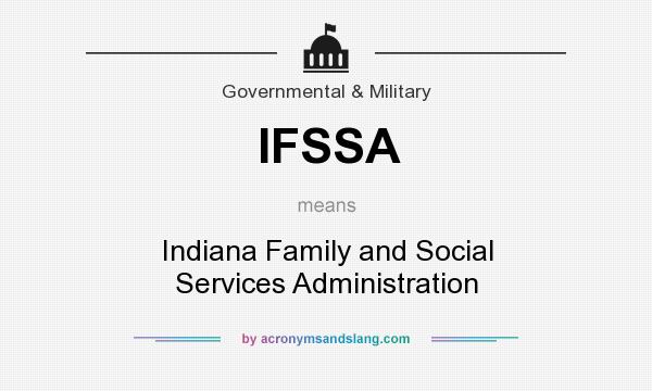 What does IFSSA mean? It stands for Indiana Family and Social Services Administration