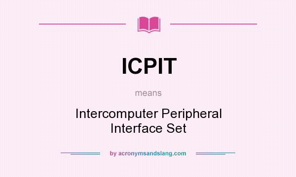 What does ICPIT mean? It stands for Intercomputer Peripheral Interface Set