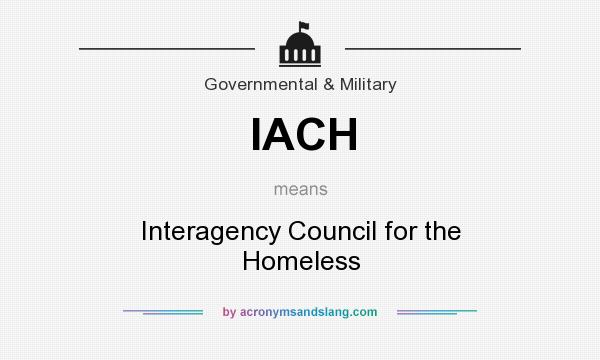 What does IACH mean? It stands for Interagency Council for the Homeless