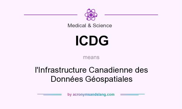 What does ICDG mean? It stands for l`Infrastructure Canadienne des Données Géospatiales