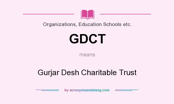 What does GDCT mean? It stands for Gurjar Desh Charitable Trust