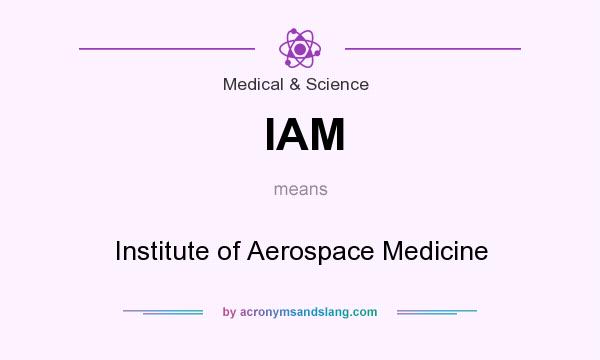 What does IAM mean? It stands for Institute of Aerospace Medicine