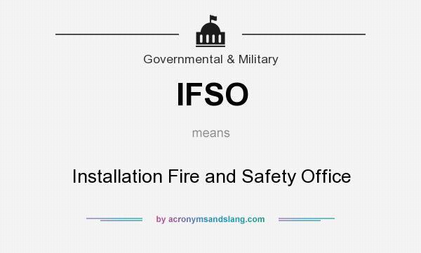 What does IFSO mean? It stands for Installation Fire and Safety Office