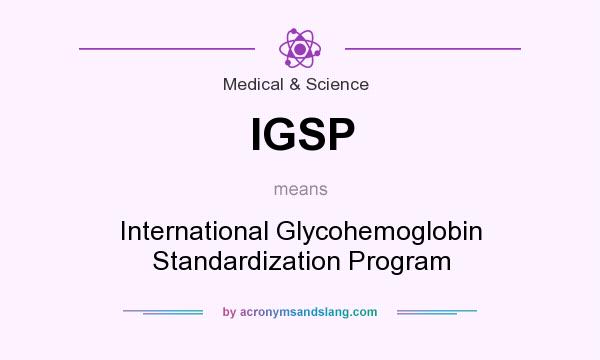 What does IGSP mean? It stands for International Glycohemoglobin Standardization Program