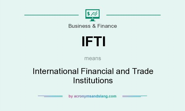 What does IFTI mean? It stands for International Financial and Trade Institutions
