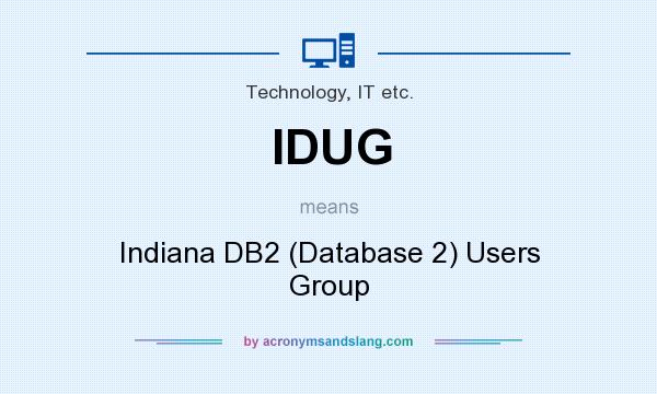 What does IDUG mean? It stands for Indiana DB2 (Database 2) Users Group