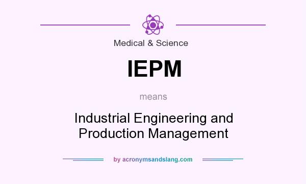 What does IEPM mean? It stands for Industrial Engineering and Production Management