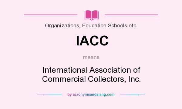 What does IACC mean? It stands for International Association of Commercial Collectors, Inc.
