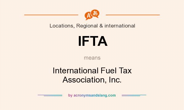 What does IFTA mean? It stands for International Fuel Tax Association, Inc.