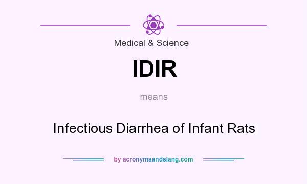 What does IDIR mean? It stands for Infectious Diarrhea of Infant Rats