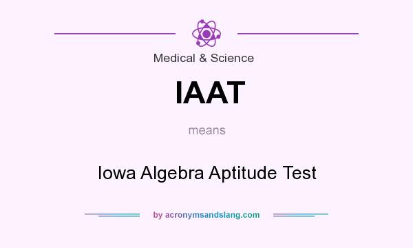 What does IAAT mean? It stands for Iowa Algebra Aptitude Test