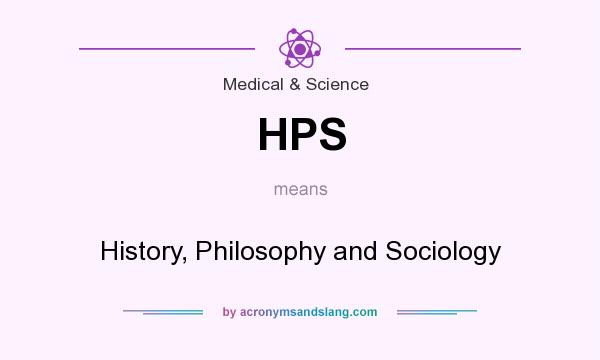 What does HPS mean? It stands for History, Philosophy and Sociology