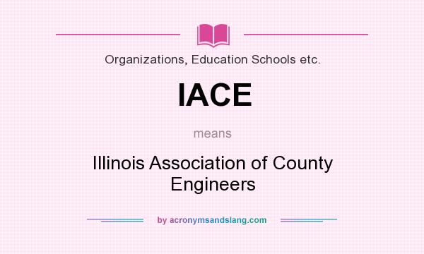 What does IACE mean? It stands for Illinois Association of County Engineers