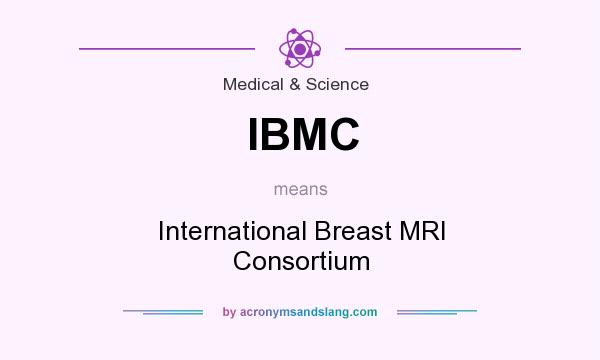 What does IBMC mean? It stands for International Breast MRI Consortium