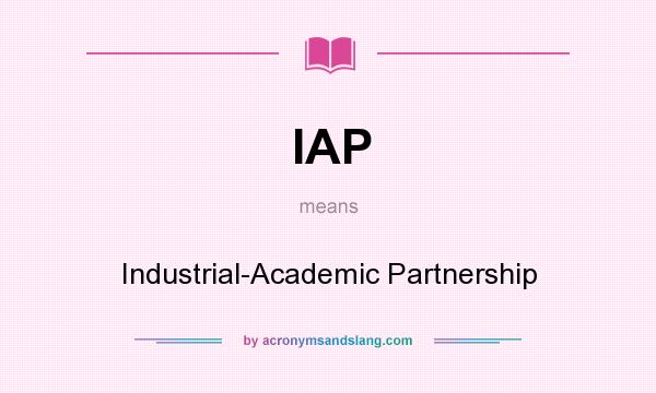 What does IAP mean? It stands for Industrial-Academic Partnership