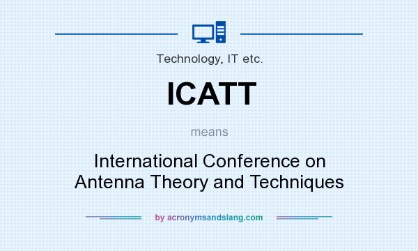 What does ICATT mean? It stands for International Conference on Antenna Theory and Techniques