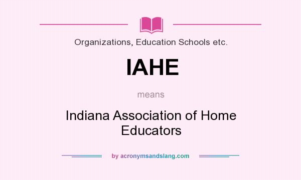 What does IAHE mean? It stands for Indiana Association of Home Educators
