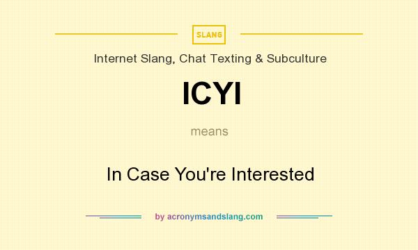 What does ICYI mean? It stands for In Case You`re Interested