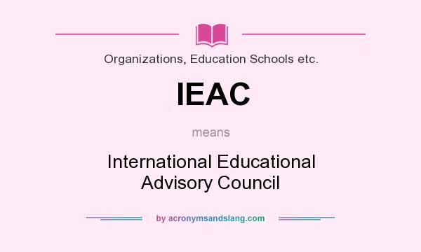 What does IEAC mean? It stands for International Educational Advisory Council