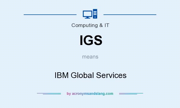 What does IGS mean? It stands for IBM Global Services