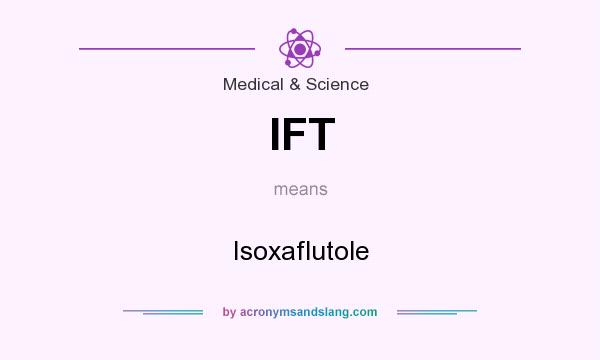 What does IFT mean? It stands for Isoxaflutole