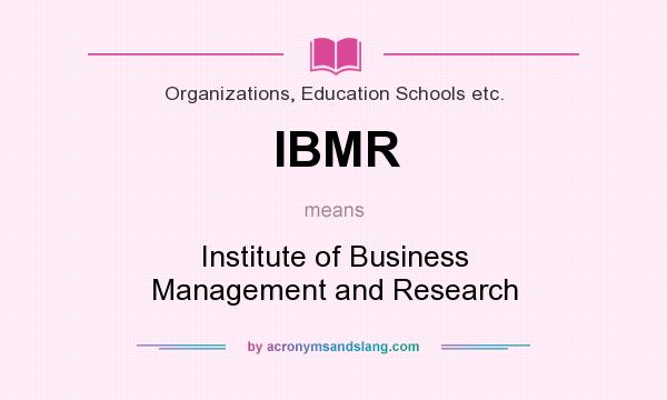 What does IBMR mean? It stands for Institute of Business Management and Research