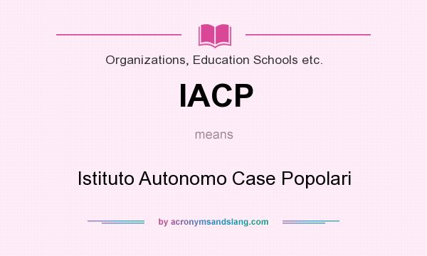 What does IACP mean? It stands for Istituto Autonomo Case Popolari