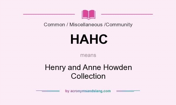 What does HAHC mean? It stands for Henry and Anne Howden Collection